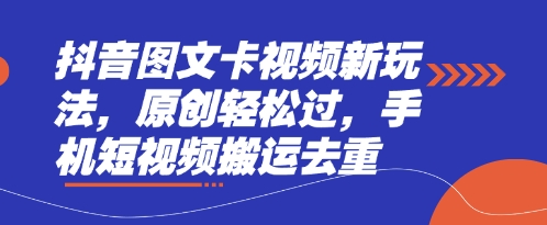 抖音图文卡视频新玩法，原创轻松过，手机短视频搬运去重-创客岛