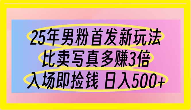 （14219期）25年男粉首发新玩法 比卖写真赚的更多 入场即捡钱 日入500-创客岛