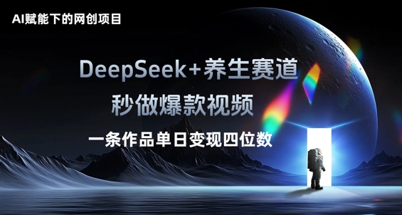 AI赋能下的网创项目，DeepSeek+养生赛道，秒做爆款视频一条作品单日变现三位数-创客岛