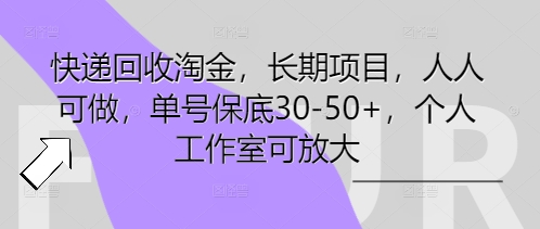 快递回收淘金，长期项目，人人可做，单号保底30-50+，个人工作室可放大-创客岛
