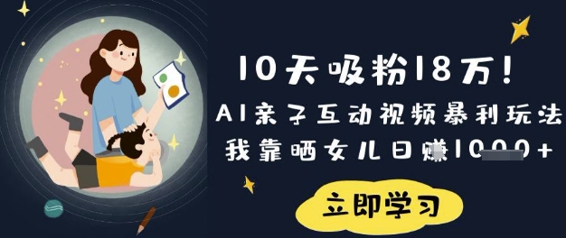 10天吸粉18W!AI亲子互动视频暴利玩法,我靠晒女儿日入数张-创客岛