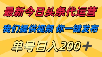 最新今日头条代运营，我们提供视频，你一键发布，单号日入200+【揭秘】-创客岛
