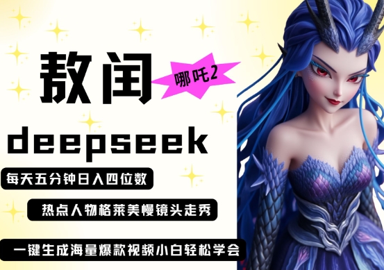 deepseek+哪吒2敖润姑姑走秀+爆款视频，起号快，爆款多，每天五分钟，日入四位数-创客岛