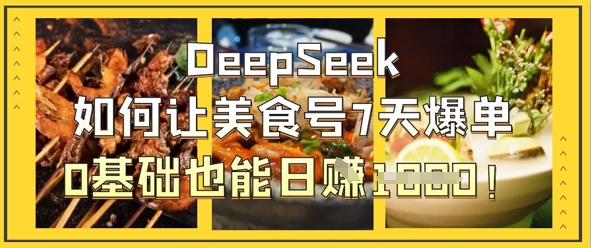 DeepSeek如何让美食号7天爆单,0基础也能日入1k-创客岛