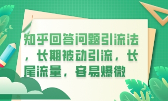 知乎回答问题引流法，长期被动引流，长尾流量，私域变现必学课程-创客岛