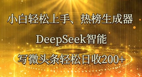 小白轻松上手热榜生成器,DeepSeek智能写微头条轻松日收2张-创客岛