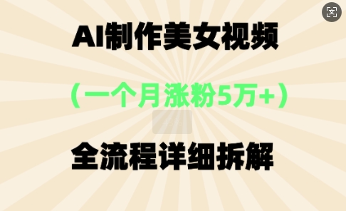 AI制作美⼥视频,⼀个⽉涨粉5万,全流程详细拆解-创客岛
