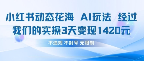 小红书动态花海AI玩法,我们实操3天变现1420-创客岛