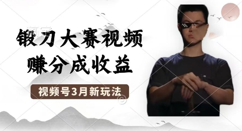 制作锻刀大赛视频，撸视频号分成计划收益，操作简单，轻松月入过W-创客岛