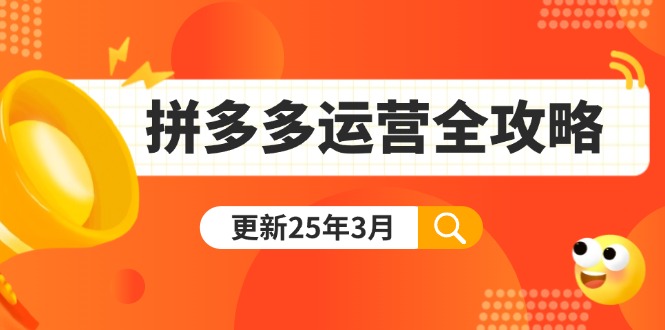 （14184期）拼多多运营全攻略：从0到日销千单,爆款内功+付费推广+黑科技(更新25年3月)-创客岛