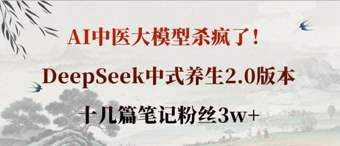 AI中医大模型杀疯了!DeepSeek中式养生2.0版本,十几篇笔记粉丝3w+-创客岛
