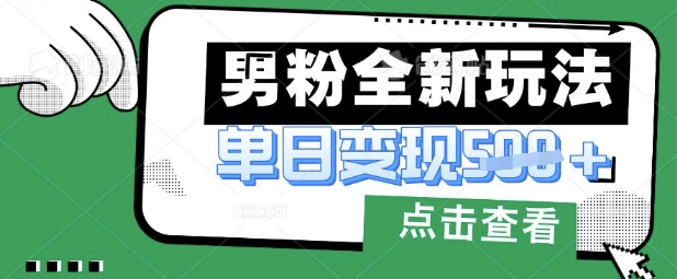 最新男粉暴力变现项目实操版教程,小白也能轻松上手,月入1w【揭秘】-创客岛