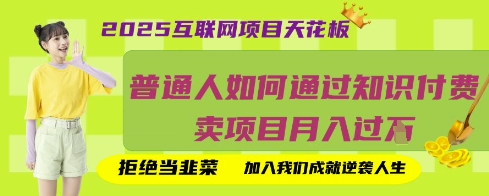 2025互联网项目天花板，普通人如何通过知识付费卖项目月入过W，拒绝当韭菜【揭秘】-创客岛
