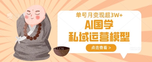AI国学私域运营模型，单号月变现过W-创客岛